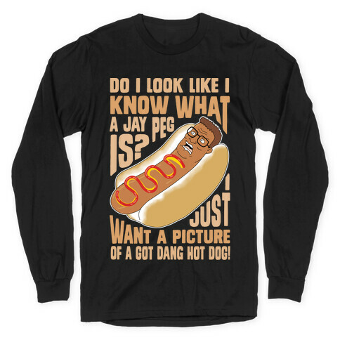 I Just Want A Picture of a Got Dang Hot dog!  Long Sleeve T-Shirt