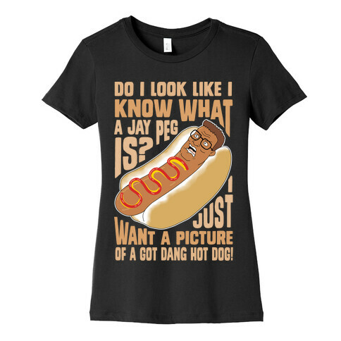 I Just Want A Picture of a Got Dang Hot dog!  Womens T-Shirt