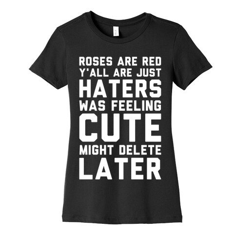 Roses are Red Y'all are Just Haters Was Feeling Cute Might Delete Later Womens T-Shirt