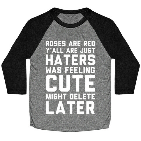 Roses are Red Y'all are Just Haters Was Feeling Cute Might Delete Later Baseball Tee