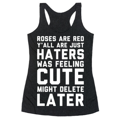 Roses are Red Y'all are Just Haters Was Feeling Cute Might Delete Later Racerback Tank Top