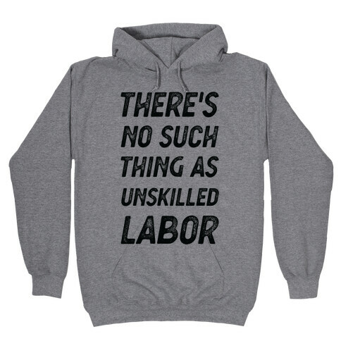There's No Such Thing as Unskilled Labor Hooded Sweatshirt