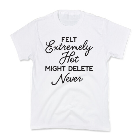 Felt Extremely Hot Might Delete Never Kids T-Shirt