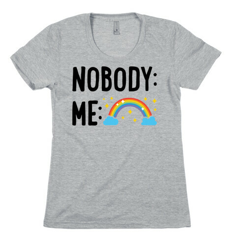 Nobody: Me: RAINBOW Womens T-Shirt