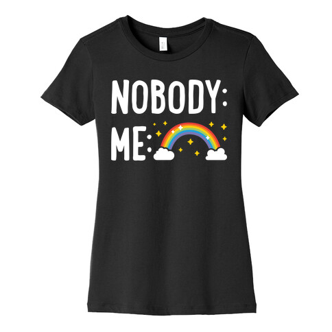 Nobody: Me: RAINBOW Womens T-Shirt