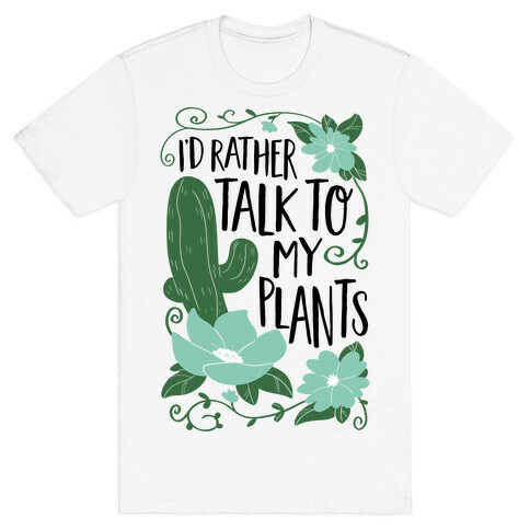 I'd Rather Talk To My Plants T-Shirt