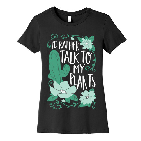 I'd Rather Talk To My Plants Womens T-Shirt