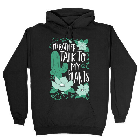 I'd Rather Talk To My Plants Hooded Sweatshirt