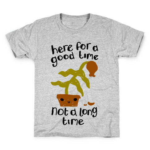 Here for a Good Time Dying Plant Kids T-Shirt