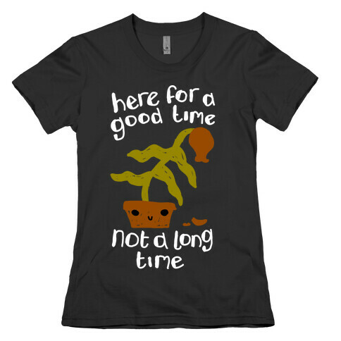 Here for a Good Time Dying Plant Womens T-Shirt