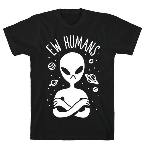 Ew Humans Alien T-Shirt