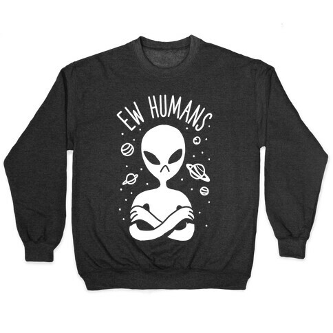 Ew Humans Alien Pullover