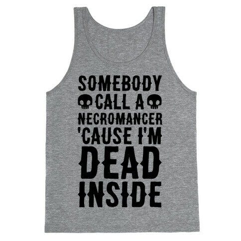 Somebody Call A Necromancer 'Cause I'm Dead Inside  Tank Top