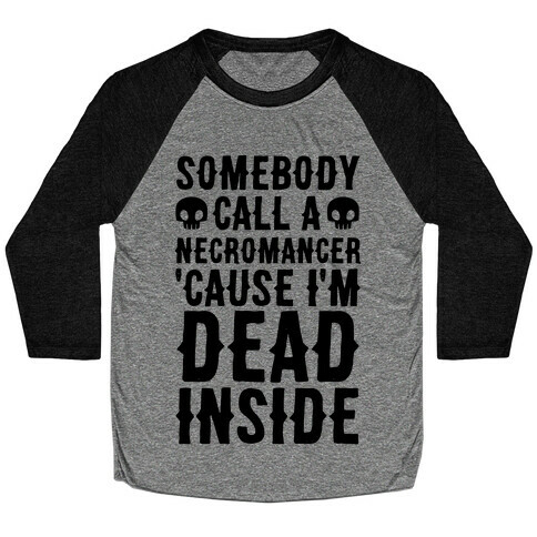 Somebody Call A Necromancer 'Cause I'm Dead Inside  Baseball Tee