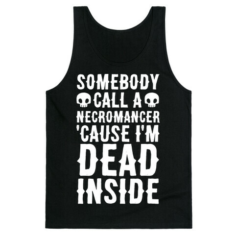 Somebody Call A Necromancer 'Cause I'm Dead Inside  Tank Top