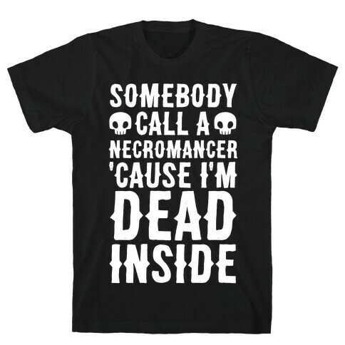 Somebody Call A Necromancer 'Cause I'm Dead Inside  T-Shirt