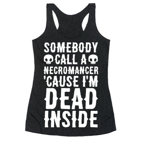 Somebody Call A Necromancer 'Cause I'm Dead Inside  Racerback Tank Top