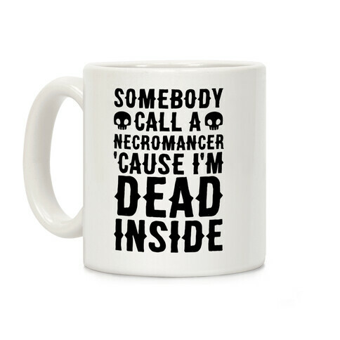 Somebody Call A Necromancer 'Cause I'm Dead Inside  Coffee Mug