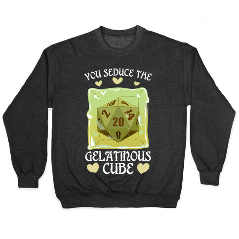 You Seduce The Gelatinous Cube Pullover