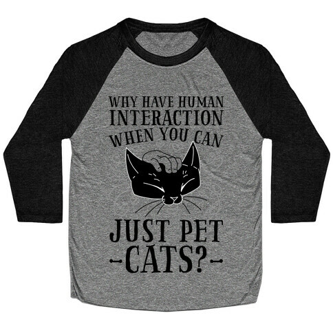 Why Have Human Interaction When you Can Just Pet Cats?  Baseball Tee