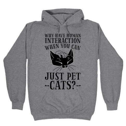 Why Have Human Interaction When you Can Just Pet Cats?  Hooded Sweatshirt