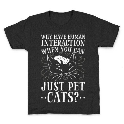 Why Have Human Interaction When you Can Just Pet Cats?  Kids T-Shirt