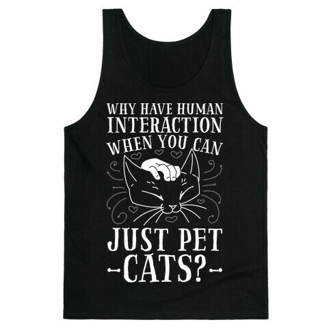 Why Have Human Interaction When you Can Just Pet Cats?  Tank Top