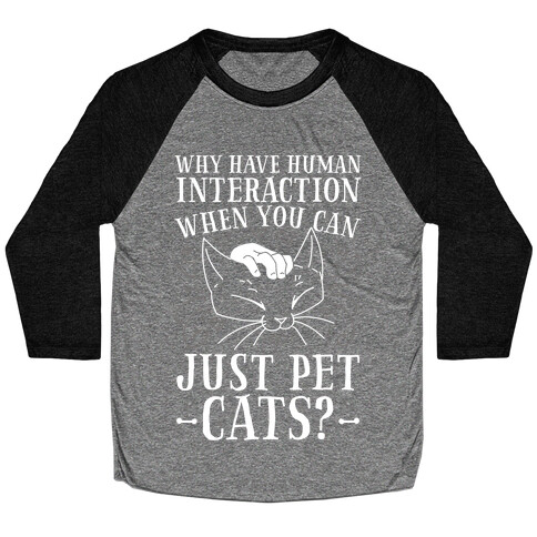 Why Have Human Interaction When you Can Just Pet Cats?  Baseball Tee