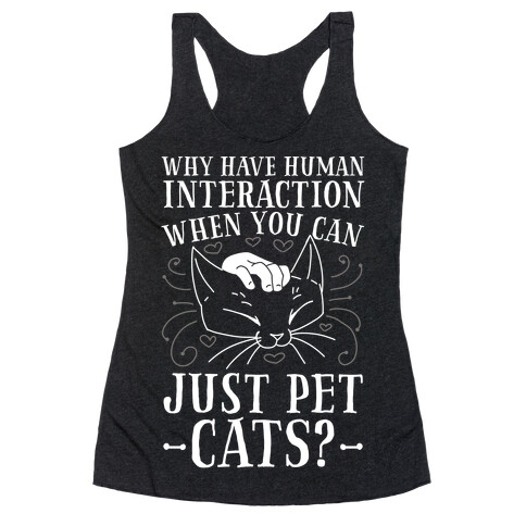 Why Have Human Interaction When you Can Just Pet Cats?  Racerback Tank Top