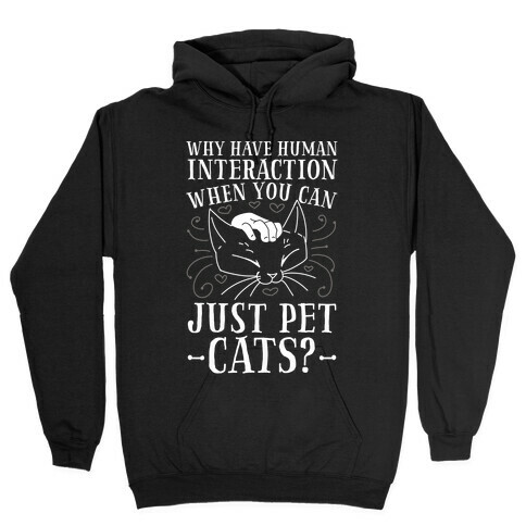 Why Have Human Interaction When you Can Just Pet Cats?  Hooded Sweatshirt