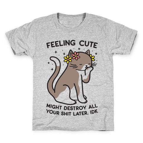 Feeling Cute Might Destroy All Your Shit Later, Idk Kids T-Shirt