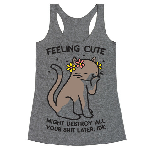 Feeling Cute Might Destroy All Your Shit Later, Idk Racerback Tank Top