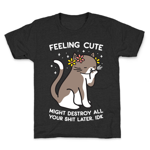 Feeling Cute Might Destroy All Your Shit Later, Idk Kids T-Shirt