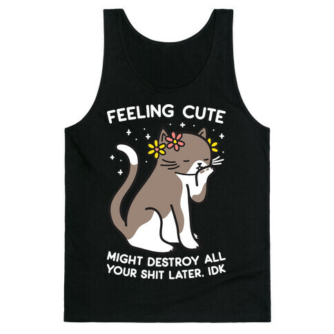 Feeling Cute Might Destroy All Your Shit Later, Idk Tank Top