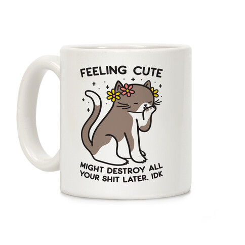 Feeling Cute Might Destroy All Your Shit Later, Idk Coffee Mug