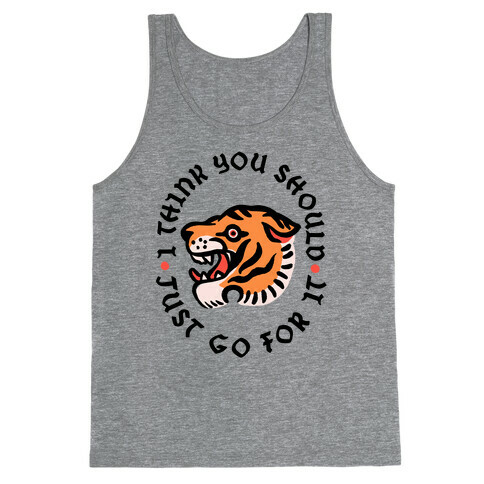 I Think You Should Just Go For It Tiger Tank Top