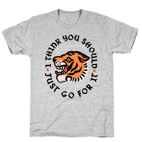 I Think You Should Just Go For It Tiger T-Shirt