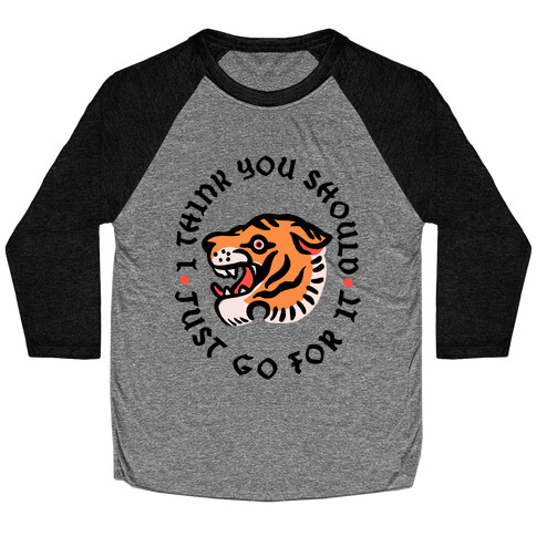 I Think You Should Just Go For It Tiger Baseball Tee