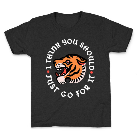 I Think You Should Just Go For It Tiger Kids T-Shirt