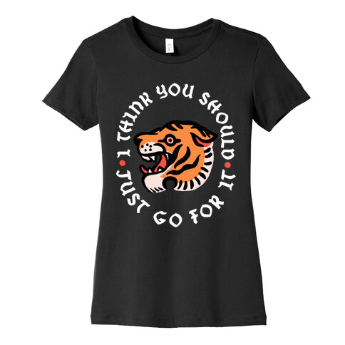 I Think You Should Just Go For It Tiger Womens T-Shirt