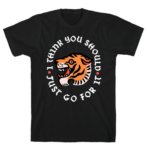 I Think You Should Just Go For It Tiger T-Shirt