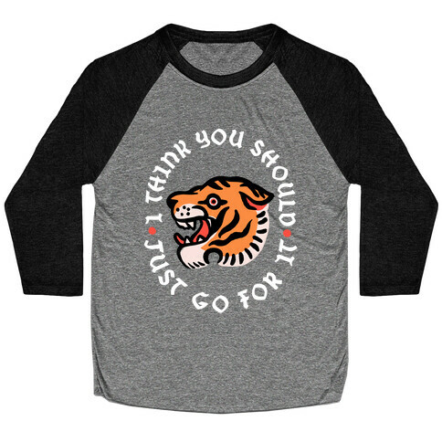 I Think You Should Just Go For It Tiger Baseball Tee