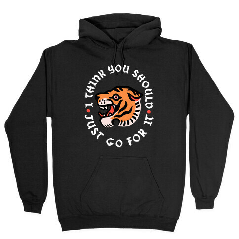 I Think You Should Just Go For It Tiger Hooded Sweatshirt