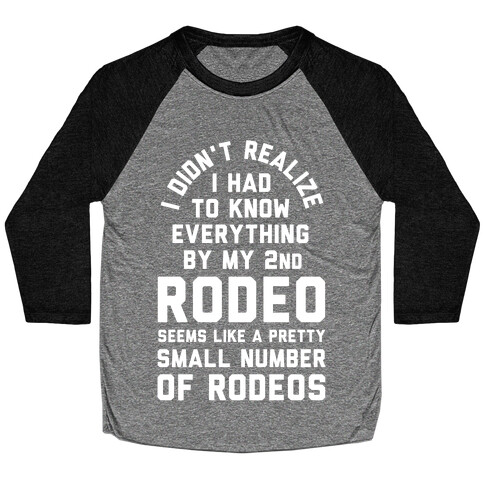 I Didn't Realize I Had to Know Everything By My Second Rodeo Baseball Tee