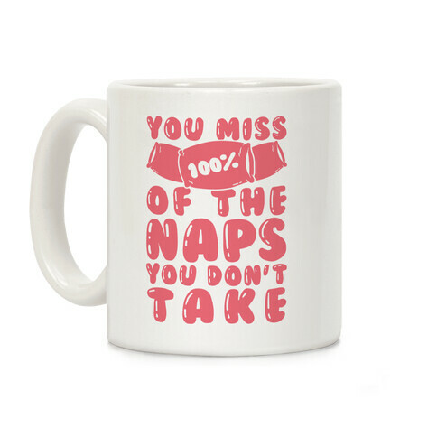 You Miss 100% Of The Naps You Don't Take Coffee Mug