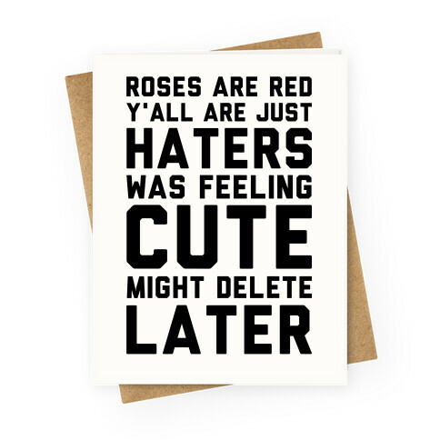 Roses are Red Y'all are Just Haters Was Feeling Cute Might Delete Later Greeting Card