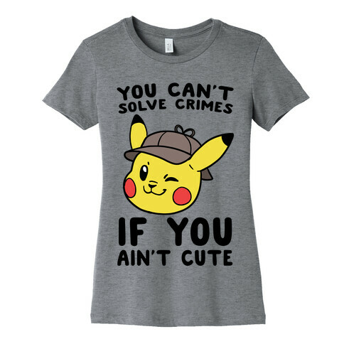 You Can't Solve Crimes if You Ain't Cute - Pikachu Womens T-Shirt