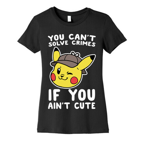 You Can't Solve Crimes if You Ain't Cute - Pikachu Womens T-Shirt