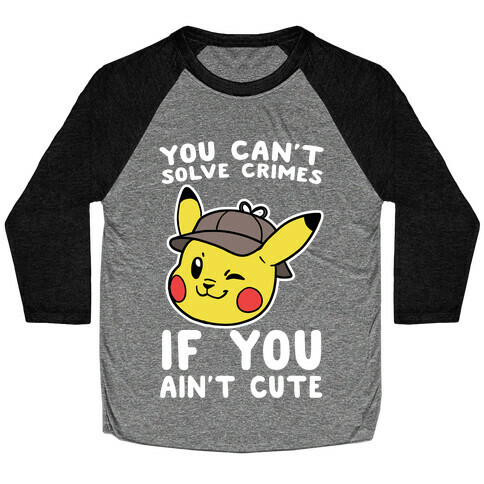 You Can't Solve Crimes if You Ain't Cute - Pikachu Baseball Tee