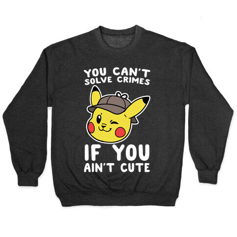You Can't Solve Crimes if You Ain't Cute - Pikachu Pullover